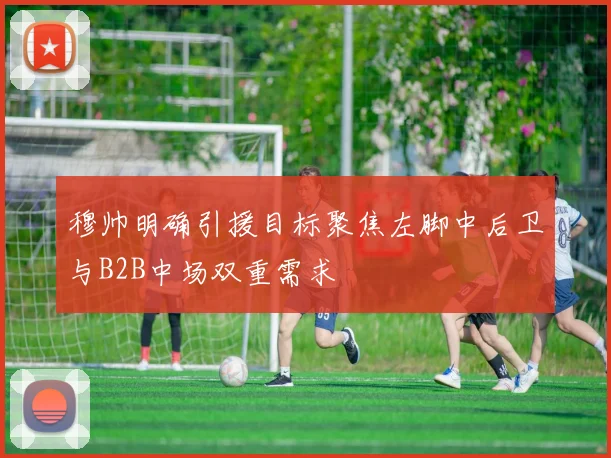 穆帅明确引援目标聚焦左脚中后卫与B2B中场双重需求